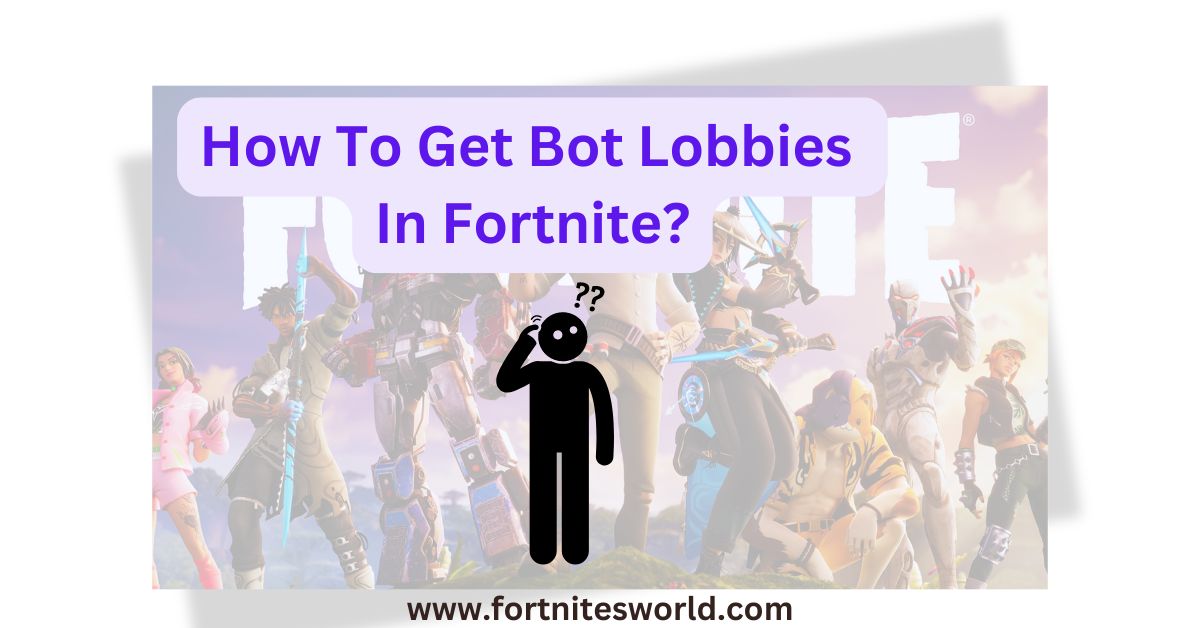 how to get bot lobbies in fortnite